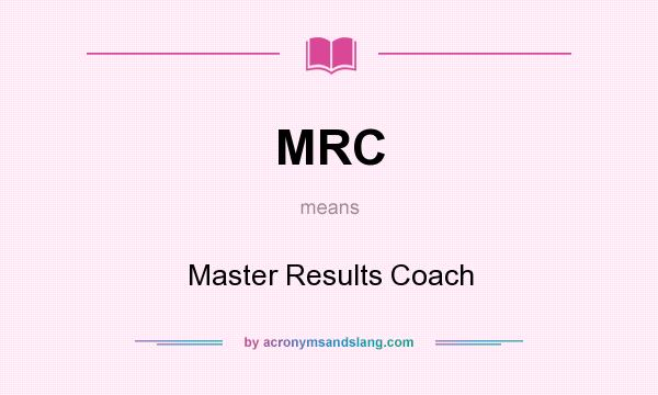 What does MRC mean? It stands for Master Results Coach