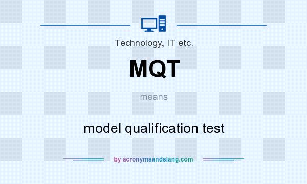What does MQT mean? It stands for model qualification test