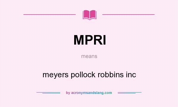 What does MPRI mean? It stands for meyers pollock robbins inc
