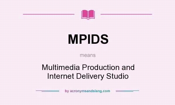 What does MPIDS mean? It stands for Multimedia Production and Internet Delivery Studio