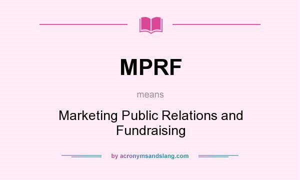 What does MPRF mean? It stands for Marketing Public Relations and Fundraising