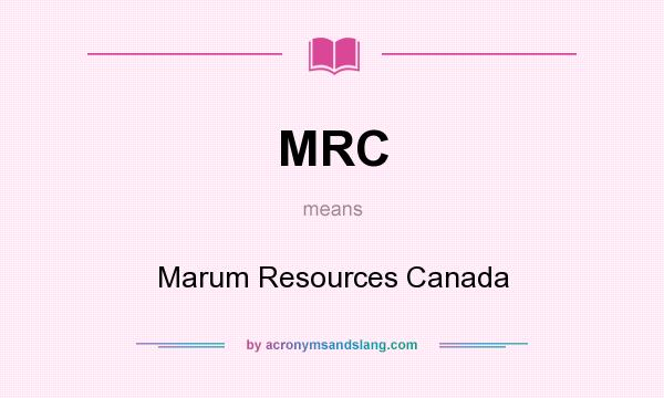 What does MRC mean? It stands for Marum Resources Canada