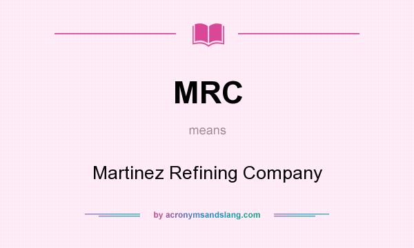 What does MRC mean? It stands for Martinez Refining Company