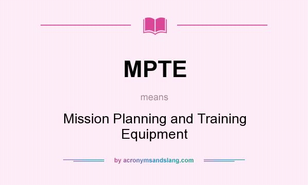 What does MPTE mean? It stands for Mission Planning and Training Equipment