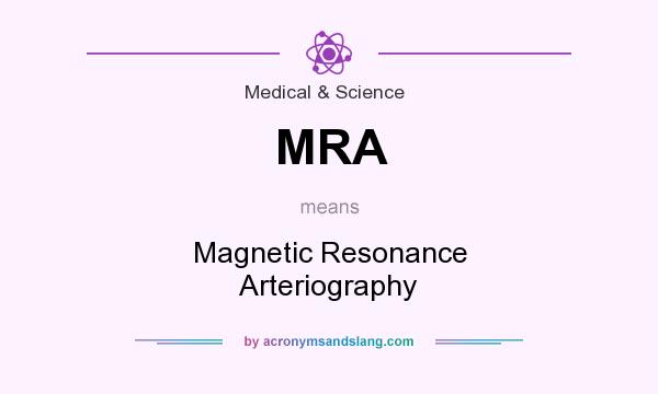 What does MRA mean? It stands for Magnetic Resonance Arteriography