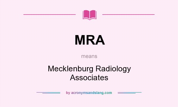 What does MRA mean? It stands for Mecklenburg Radiology Associates