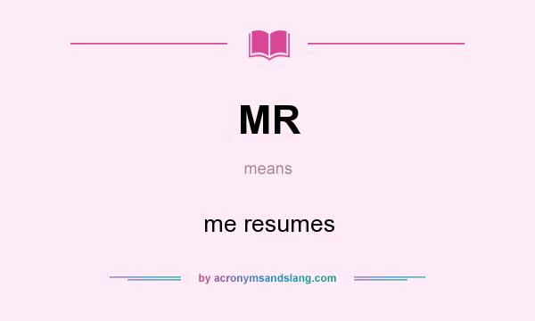 What does MR mean? It stands for me resumes