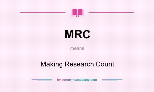 What does MRC mean? It stands for Making Research Count