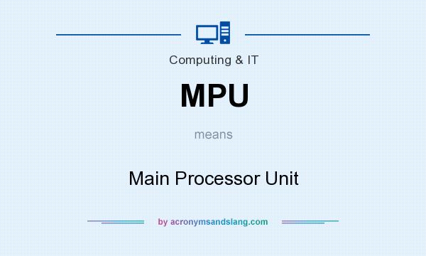 What does MPU mean? It stands for Main Processor Unit