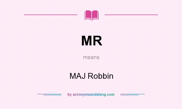 What does MR mean? It stands for MAJ Robbin