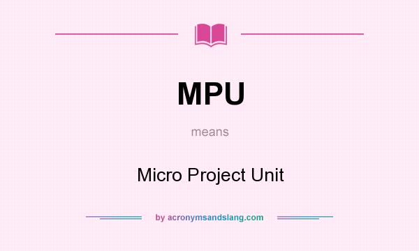 What does MPU mean? It stands for Micro Project Unit