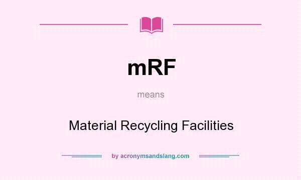 What does mRF mean? It stands for Material Recycling Facilities