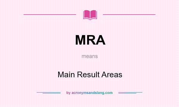 What does MRA mean? It stands for Main Result Areas