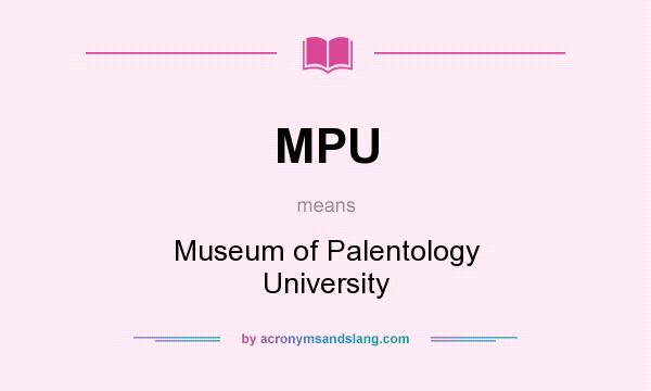 What does MPU mean? It stands for Museum of Palentology University