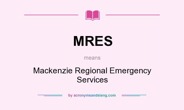 What does MRES mean? It stands for Mackenzie Regional Emergency Services