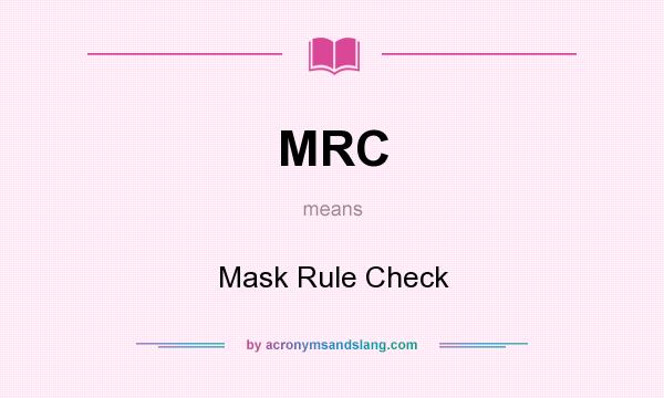 What does MRC mean? It stands for Mask Rule Check