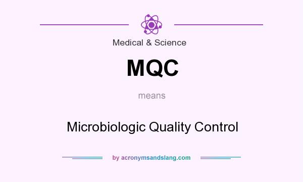 What does MQC mean? It stands for Microbiologic Quality Control
