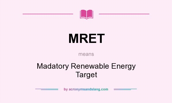 What does MRET mean? It stands for Madatory Renewable Energy Target