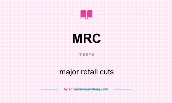 What does MRC mean? It stands for major retail cuts