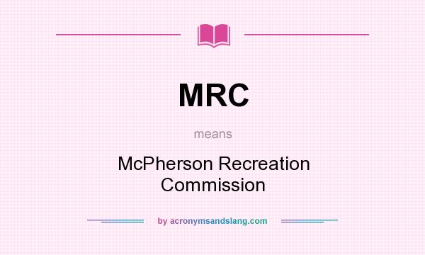 What does MRC mean? It stands for McPherson Recreation Commission