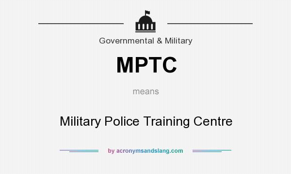 What does MPTC mean? It stands for Military Police Training Centre