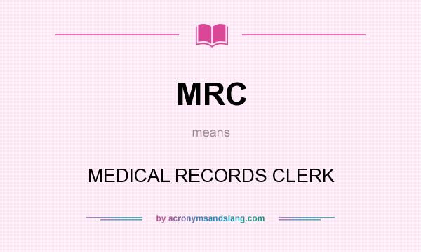 What does MRC mean? It stands for MEDICAL RECORDS CLERK