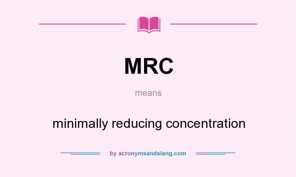 What does MRC mean? It stands for minimally reducing concentration