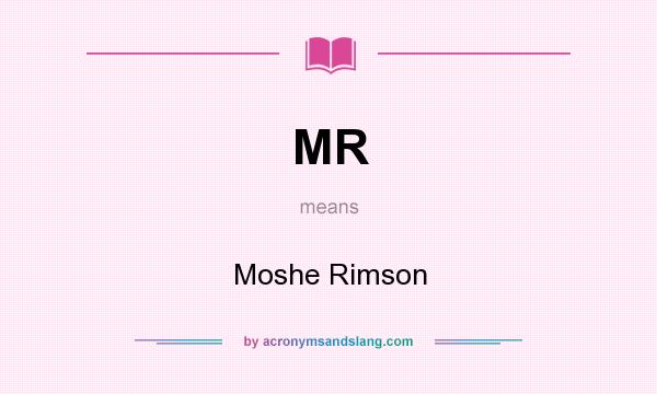 What does MR mean? It stands for Moshe Rimson