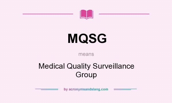 What does MQSG mean? It stands for Medical Quality Surveillance Group