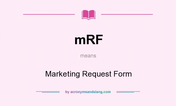 What does mRF mean? It stands for Marketing Request Form