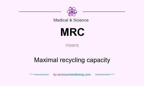 What does MRC mean? It stands for Maximal recycling capacity