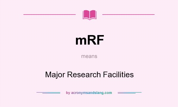 What does mRF mean? It stands for Major Research Facilities