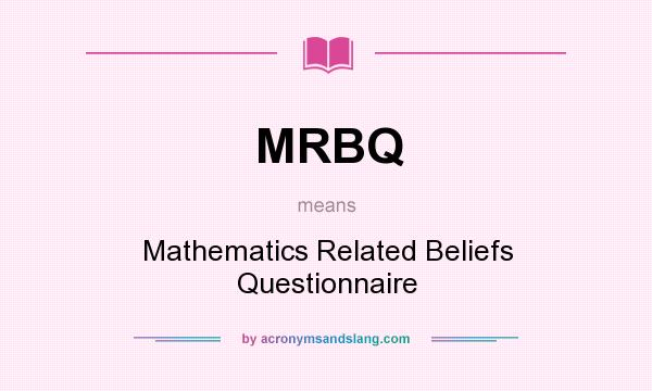 What does MRBQ mean? It stands for Mathematics Related Beliefs Questionnaire