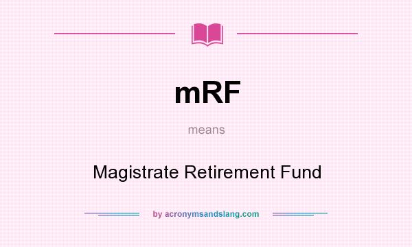 What does mRF mean? It stands for Magistrate Retirement Fund
