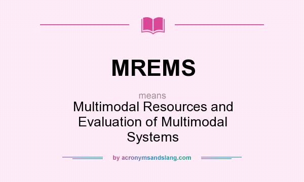 What does MREMS mean? It stands for Multimodal Resources and Evaluation of Multimodal Systems