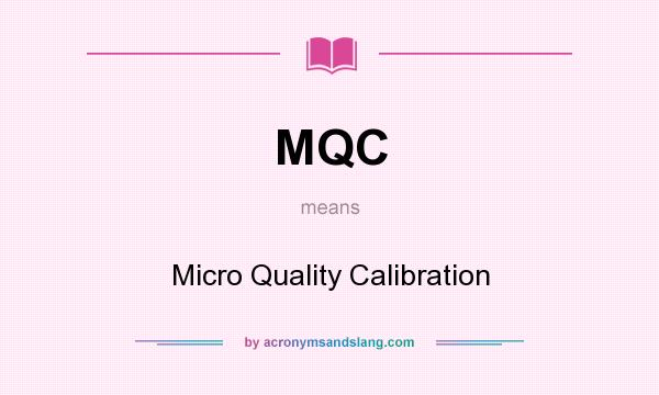 What does MQC mean? It stands for Micro Quality Calibration