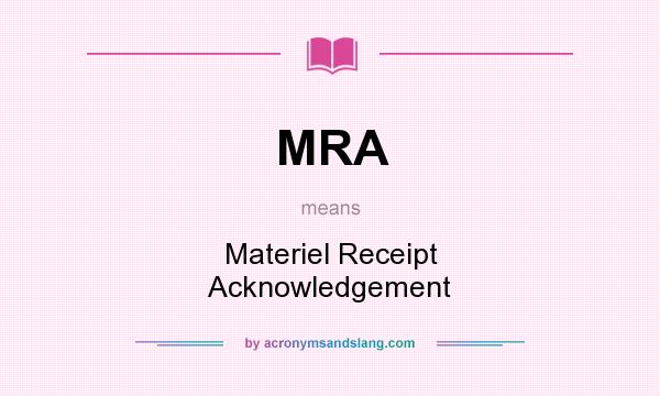 What does MRA mean? It stands for Materiel Receipt Acknowledgement