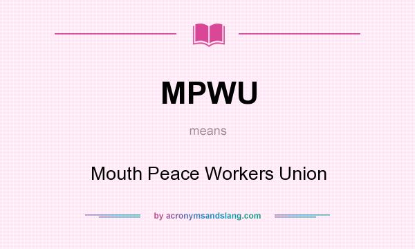 What does MPWU mean? It stands for Mouth Peace Workers Union