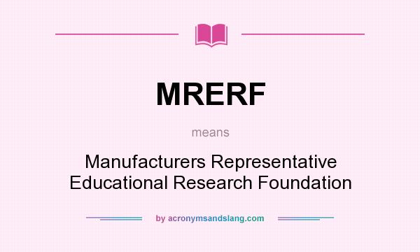 What does MRERF mean? It stands for Manufacturers Representative Educational Research Foundation
