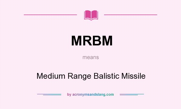What does MRBM mean? It stands for Medium Range Balistic Missile