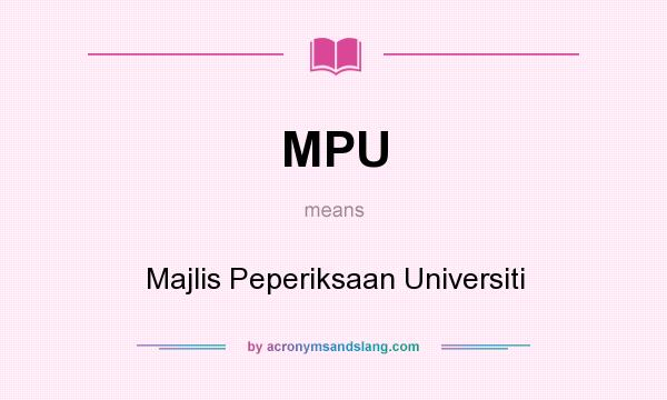 What does MPU mean? It stands for Majlis Peperiksaan Universiti