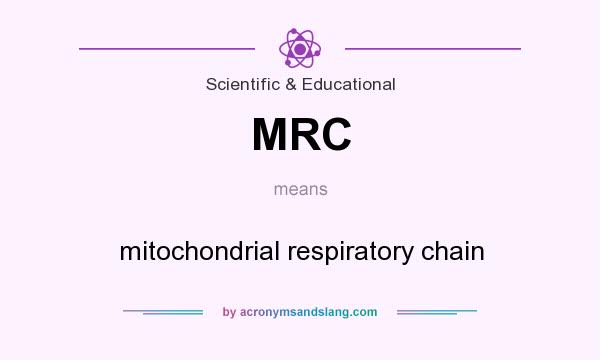 What does MRC mean? It stands for mitochondrial respiratory chain