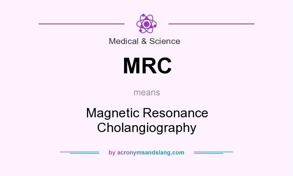 What does MRC mean? It stands for Magnetic Resonance Cholangiography