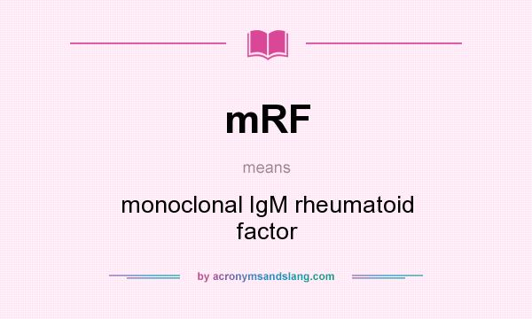 What does mRF mean? It stands for monoclonal IgM rheumatoid factor