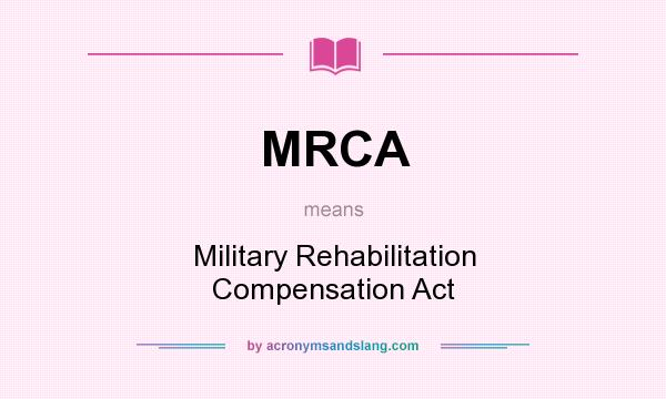 What does MRCA mean? It stands for Military Rehabilitation Compensation Act