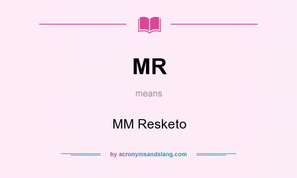 What does MR mean? It stands for MM Resketo