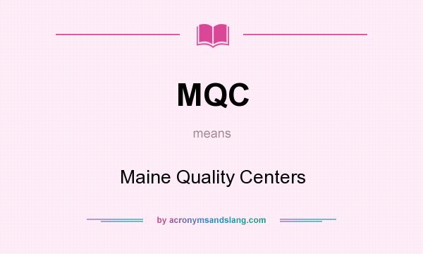 What does MQC mean? It stands for Maine Quality Centers