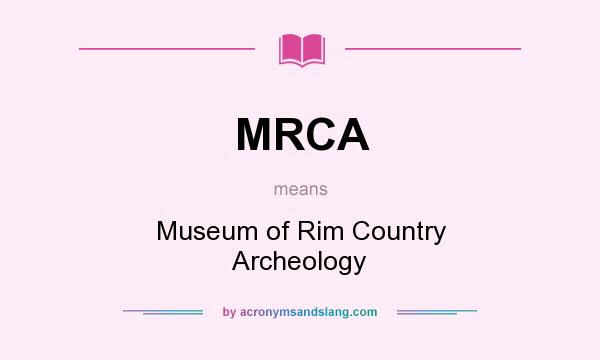 What does MRCA mean? It stands for Museum of Rim Country Archeology