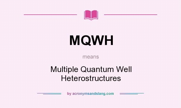 What does MQWH mean? It stands for Multiple Quantum Well Heterostructures