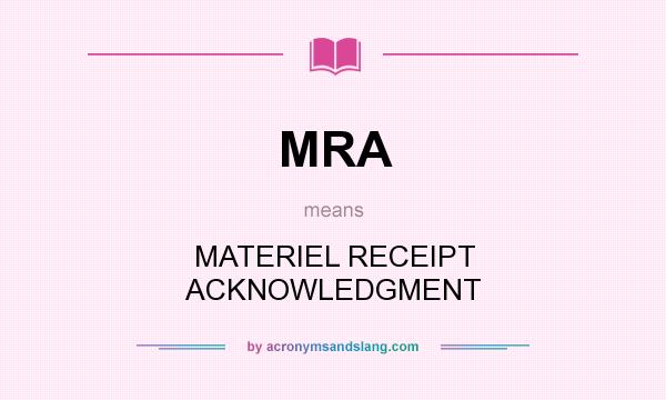 What does MRA mean? It stands for MATERIEL RECEIPT ACKNOWLEDGMENT